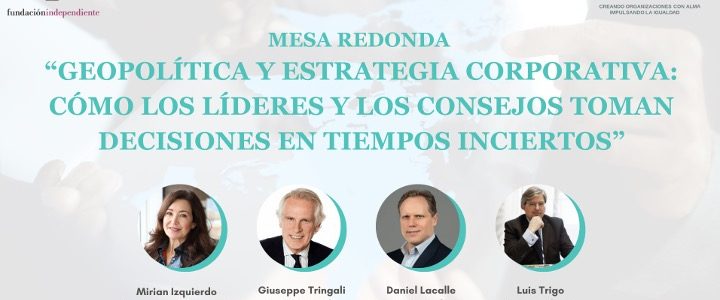 «Geopolítica y estrategia corporativa: como los líderes y los consejos toman decisiones en tiempos inciertos»