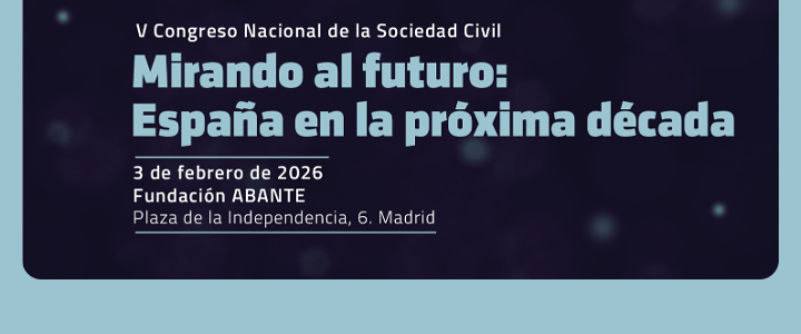 V CONGRESO NACIONAL DE LA SOCIEDAD CIVIL ‘MIRANDO AL FUTURO: ESPAÑA EN LA PRÓXIMA DÉCADA’